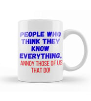 People Who Think They Know Everything,ANNOY THOSE OF US THAT DO! Sarcastic Funny Kupa Bardak Porselen