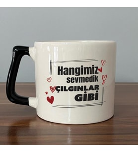 Hangimiz Sevmedik Çılgınlar Gibi Baskılı Siyah Kulplu D Kupa