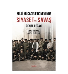 Milli Mücadele Döneminde SİYASET ve SAVAŞ Siyasi Bir Analiz CİLT I: 1918-1920