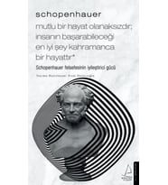 Schopenhauer-Mutlu Bir Hayat Olanaksızdır; İnsanın Başarabileceği İyi Şey Kahramanca Bir Hayattır