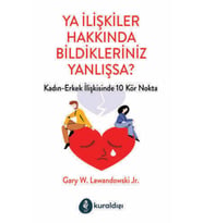 Ya Ilişkiler Hakkında Bildikleriniz Yanlışsa ? - Gary W. Lewandowski Jr