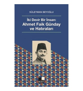 İki Devir Bir İnsan: Ahmet Faik Günday ve Hatıralar