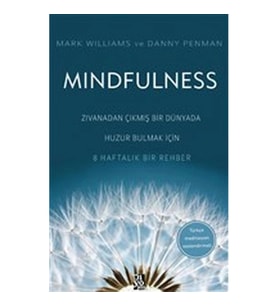 Mindfulness - Zıvanadan Çıkmış Bir Dünyada Huzur Bulmak İçin 8 Haftalık Bir Rehber