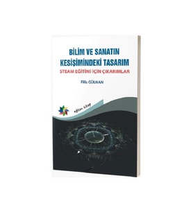 Bilim ve Sanatın Kesişimindeki Tasarım: Steam Eğitimi İçin Çıkarımlar - Filiz Gülhan
