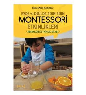 Evde ve Okulda Adım Adım Momtessori Etkinlikleri - Resimlerle Etkinlik Kitabı