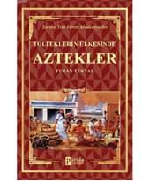 Aztekler - Tolteklerin Ülkesinde Tarihe Yön Veren Medeniyetler
