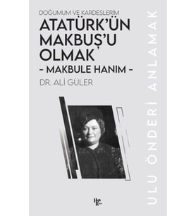 Atatürk'ün Makbuş'u Olmak - Makbule Hanım