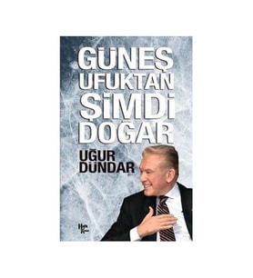 Güneş Ufuktan Şimdi Doğar Uğur Dündar İş Bankası Kültür Yay