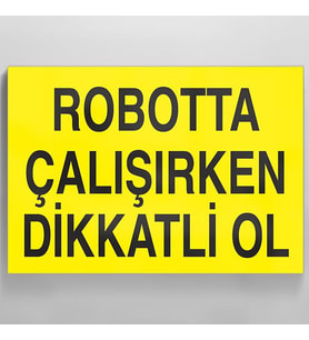 Robotta Çalışırken Dikkatli Ol Uyarı Levhası 50x70cm (Karışık)