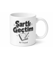 Şartlı Geçtim Yazılı Komik Kupa Bardak Esprili Hediye Özel Tasarım
