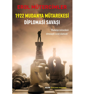 1922 Mudanya Mütarekesi Diplomasi Savaşı: “Mudanya Mütarekesi Olmasaydı Lozan Olamazdı”