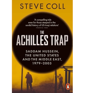 The Achilles Trap: Saddam Hussein, the United States and the Middle East, 1979-2003