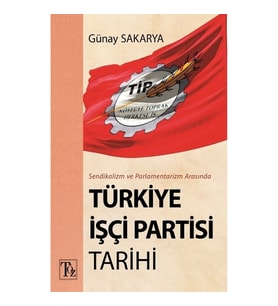 Sendikalizm ve Parlamentarizm Arasında Türkiye İşçi Partisi Tarihi