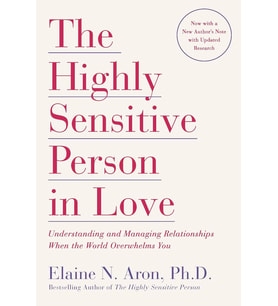 The Highly Sensitive Person In Love: Understanding And Managing Relationships When The World Overwhe
