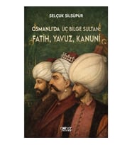 Osmanlı’da Üç Bilge Sultan: Fatih, Yavuz, Kanuni