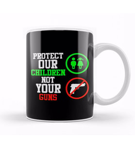 Signs Protect Our Children Not Your Guns Kupa Bardak Porselen