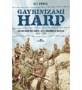 Gayrinizami Harp - Balkan Harbi’nde Komita, Çete, Jandarma ve Milisler 1912-1913