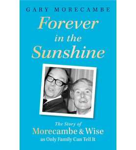 Forever In The Sunshine: The Story Of Morecambe And Wise As Only Family Can Tell It
