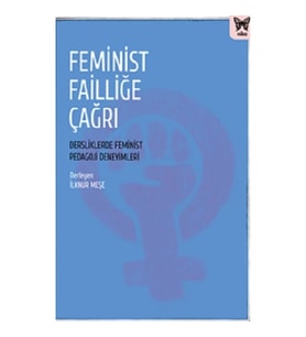 Feminist Failliğe Çağrı: Dersliklerde Feminist Pedagoji Deneyimleri