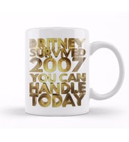 Britney Survived 2007 You Can Handle Today Golden Funny 01 Kupa Bardak Porselen