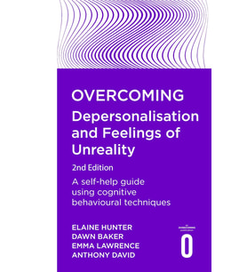 Overcoming Depersonalisation And Feelings Of Unreality, 2Nd Edition: A Self-Help Guide Using Cogniti