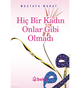 Hiç Bir Kadın Onlar Gibi Olmadı Beka Yayınları Mustafa Murat