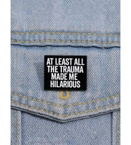 At Least All The Trauma Made Me Hilarıous Yazılı Broş