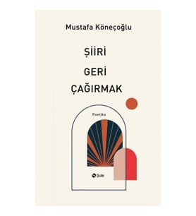 Şiiri Geri Çağırmak Mustafa Köneçoğlu