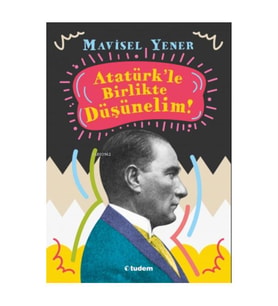 Atatürk'le Birlikte Düşünelim Mavisel Yener Tudem Yayınları