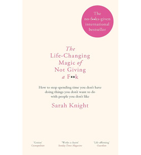 The Life-Changing Magic Of Not Giving A F**K: The Bestselling Book Everyone Is Talking About: How To