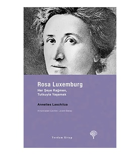 Rosa Luxemburg - Her Şeye Rağmen, Tutkuyla Yaşamak