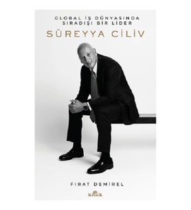 Süreyya Ciliv: Global İş Dünyasında Sıradışı Bir Lider