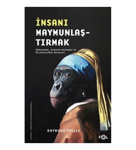 İnsanı Maymunlaştırmak –Nöromani Darwin Humması ve Bilimciliğin Sefaleti