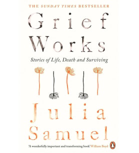 Grief Works: Stories Of Life, Death And Surviving