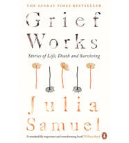 Grief Works: Stories Of Life, Death And Surviving