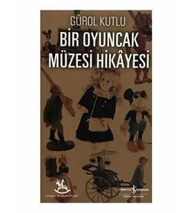 Bir Oyuncak Müzesi Hikayesi - Gürol Kutlu