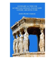 Glossary Of Term Use in Grecıan, Roman, Ita-lian And Gothic Archiıtecture
