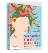 Savaşçılar, Cadılar, Şifacılar (Mitolojinin En Esaslı Kadınları)