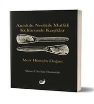 Anadolu Neolitik Mutfak Kültüründe Kaşıklar