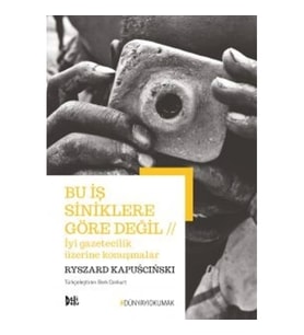 Bu İş Siniklere Göre Değil - İyi Gazetecilik Üzerine Konuşmalar