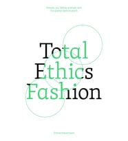 Total Ethics Fashion: People, Our Fellow Animals And The Planet Before Profit