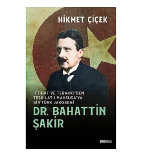 Dr. Bahattin Şakir İttihat ve Terakki’den Teşkilat-ı Mahsusa’ya Bir Türk Jakobeni