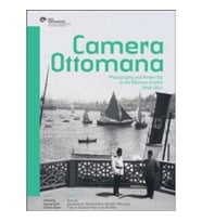 Camera Ottomana - Photographt and Modernity in the Ottoman Empire 1840-1914