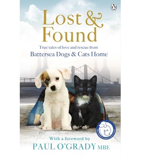 Lost And Found: True Tales Of Love And Rescue From Battersea Dogs & Cats Home