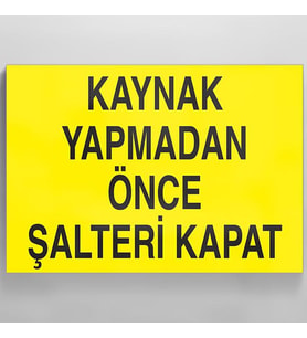 Kaynak Yapmadan Önce Şalteri Kapat Uyarı Levhası 70x100cm (Karışık)