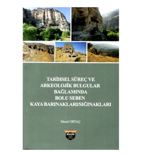 Tarihsel Süreç ve Arkeolojik Bulgular Bağlamında Bolu Seben Kaya Barınakları / Sığınakları