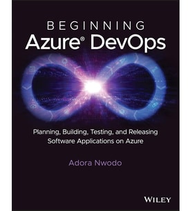 Beginning Azure Devops: Planning, Building, Testing, And Releasing Software Applications On Azure