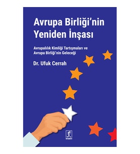 Avrupa Birliği'nin Yeniden İnşası Avrupalılık Kimliği Tartışmaları ve Avrupa Birliği’nin Geleceği