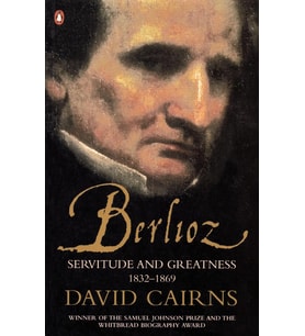 Berlioz: Servitude And Greatness 1832-1869
