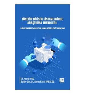 Yönetim Bilişim Sistemlerinde Araştırma Trendleri: Bibliyometrik Analiz ve Konu Modelleme Yaklaşımı